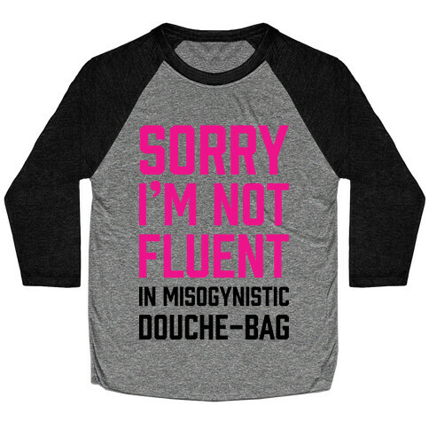 Sorry I'm Not Fluent in Misogynistic Douche-Bag Baseball Tee