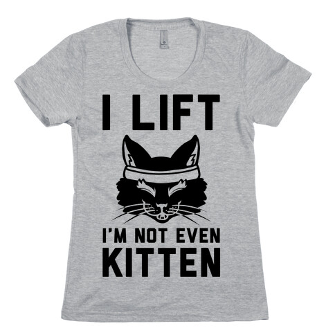 I Lift. I'm Not Even Kitten Womens T-Shirt
