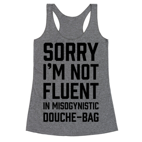 Sorry I'm Not Fluent in Misogynistic Douche-Bag Racerback Tank Top