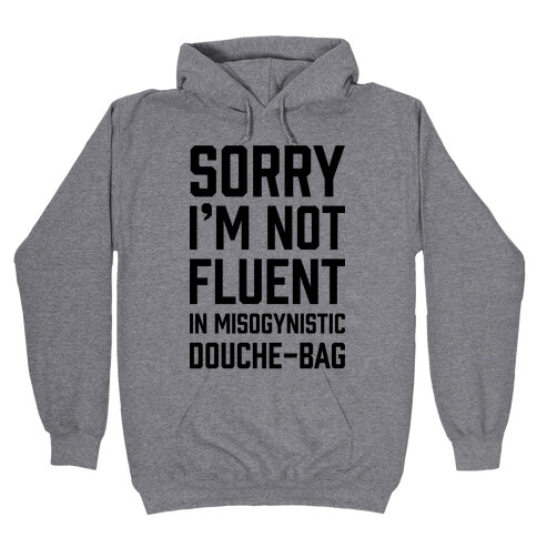 Sorry I'm Not Fluent in Misogynistic Douche-Bag Hooded Sweatshirt