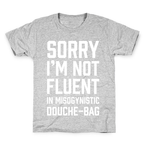 Sorry I'm Not Fluent in Misogynistic Douche-Bag Kids T-Shirt