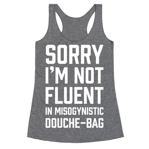 Sorry I'm Not Fluent in Misogynistic Douche-Bag Racerback Tank Top