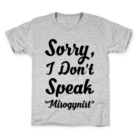 Sorry I Don't Speak "Misogynist" Kids T-Shirt
