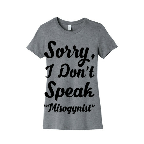 Sorry I Don't Speak "Misogynist" Womens T-Shirt