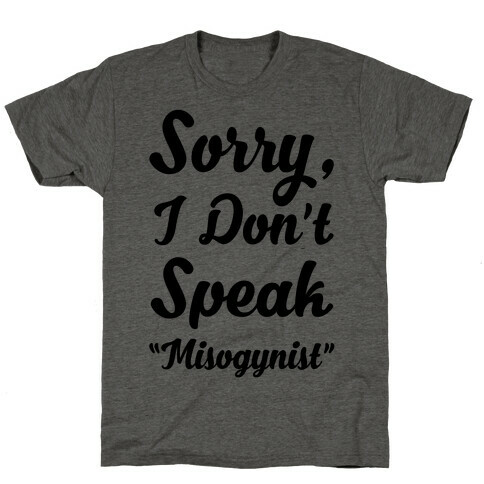 Sorry I Don't Speak "Misogynist" T-Shirt