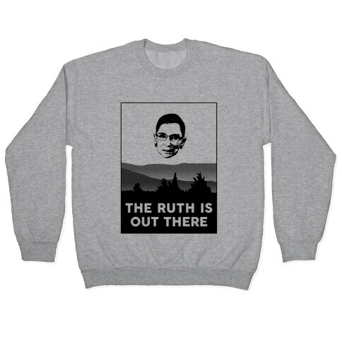 The Ruth Is Out There Pullover