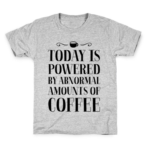 Today Is Powered By Abnormal Amounts Of Coffee Kids T-Shirt