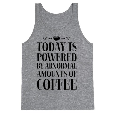 Today Is Powered By Abnormal Amounts Of Coffee Tank Top