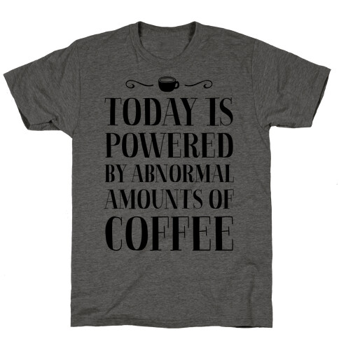 Today Is Powered By Abnormal Amounts Of Coffee T-Shirt