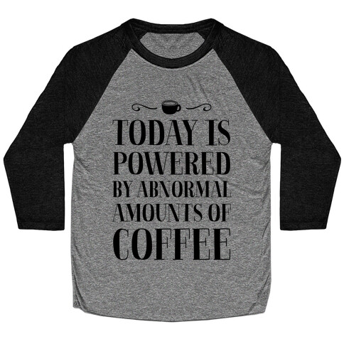 Today Is Powered By Abnormal Amounts Of Coffee Baseball Tee