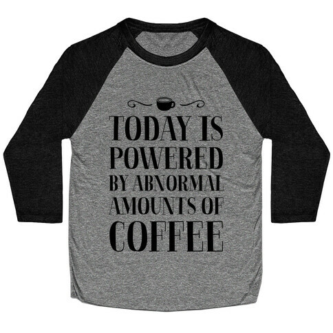 Today Is Powered By Abnormal Amounts Of Coffee Baseball Tee