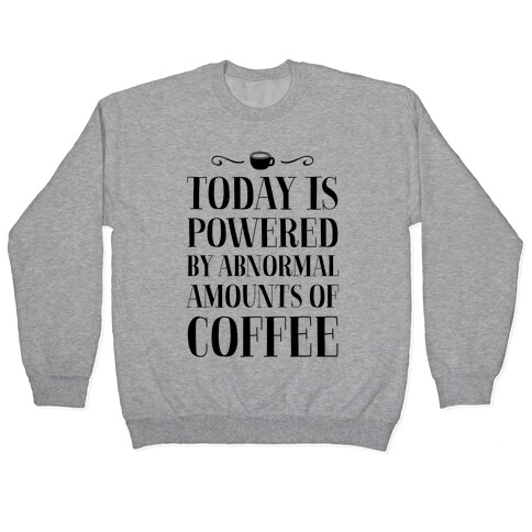 Today Is Powered By Abnormal Amounts Of Coffee Pullover