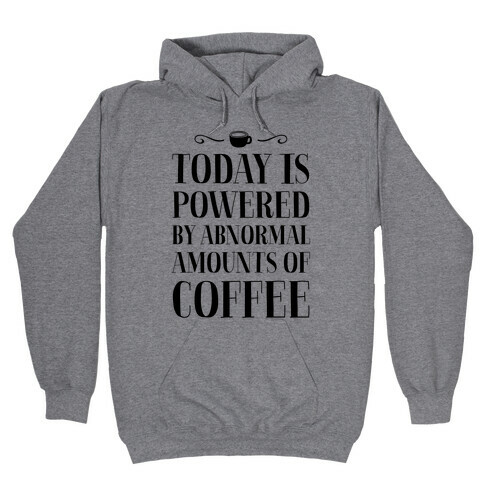 Today Is Powered By Abnormal Amounts Of Coffee Hooded Sweatshirt