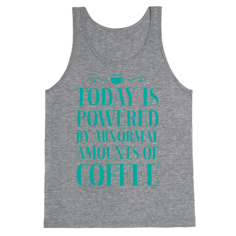 Today Is Powered By Abnormal Amounts Of Coffee Tank Top