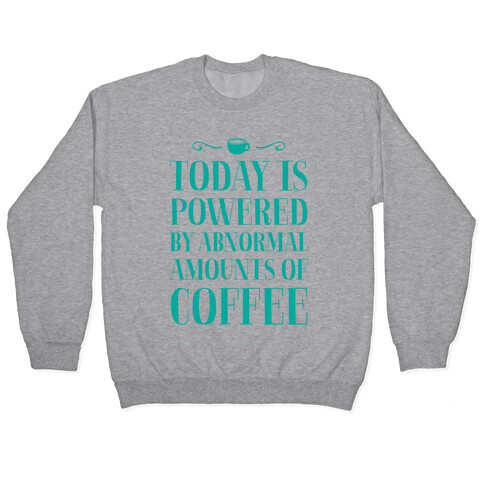 Today Is Powered By Abnormal Amounts Of Coffee Pullover