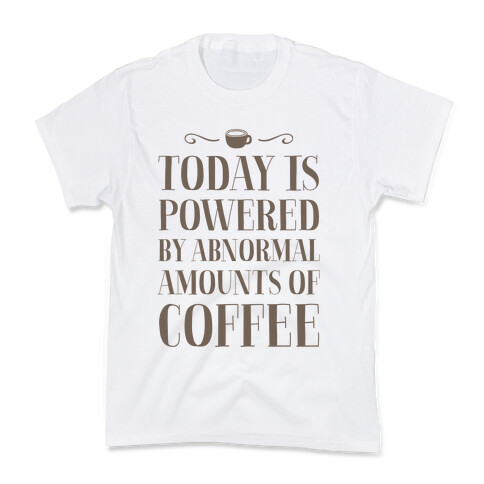Today Is Powered By Abnormal Amounts Of Coffee Kids T-Shirt