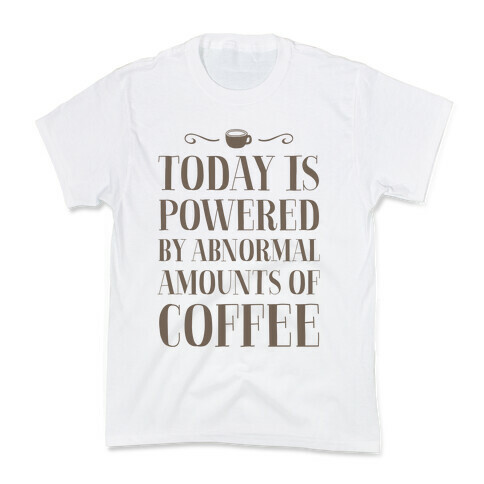 Today Is Powered By Abnormal Amounts Of Coffee Kids T-Shirt