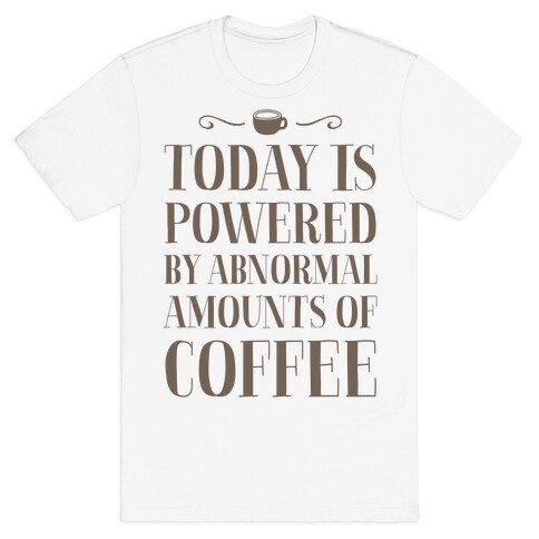 Today Is Powered By Abnormal Amounts Of Coffee T-Shirt