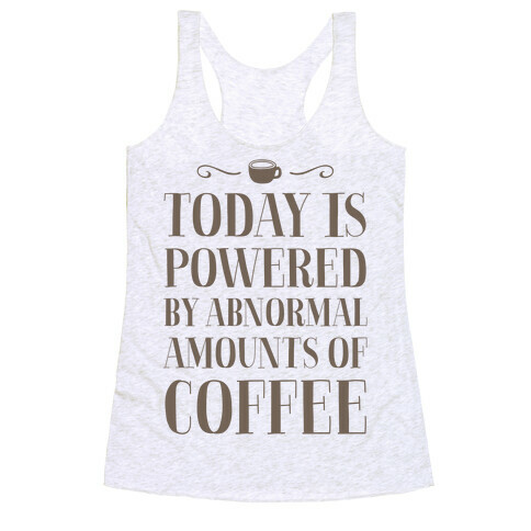 Today Is Powered By Abnormal Amounts Of Coffee Racerback Tank Top