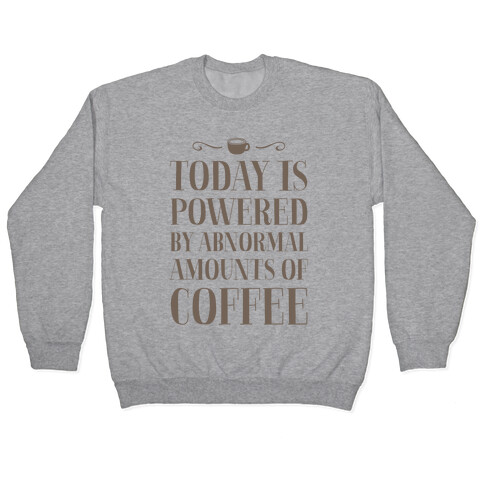 Today Is Powered By Abnormal Amounts Of Coffee Pullover