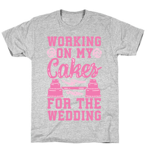 Working On My Cakes For The Wedding T-Shirt