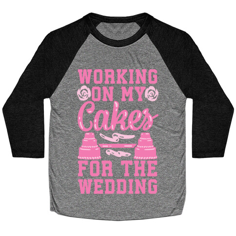 Working On My Cakes For The Wedding Baseball Tee