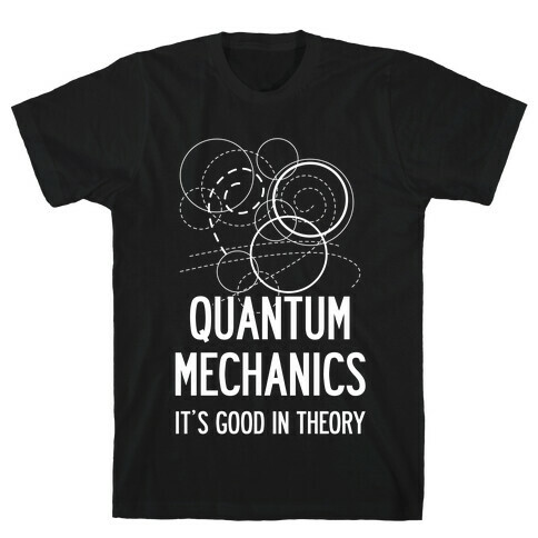 Quantum Mechanics In Theory T-Shirt