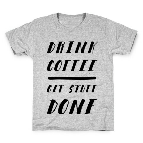 Drink Coffee Get Stuff Done Kids T-Shirt