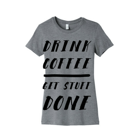 Drink Coffee Get Stuff Done Womens T-Shirt