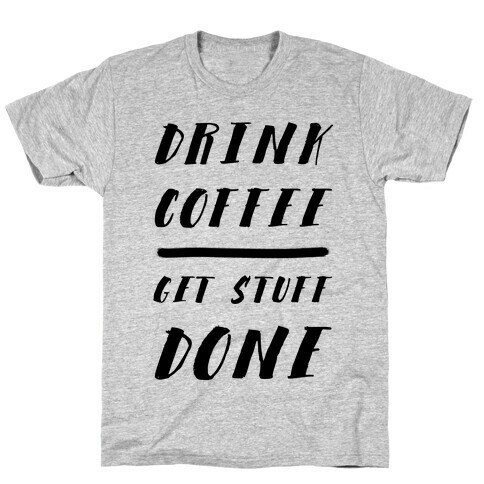 Drink Coffee Get Stuff Done T-Shirt