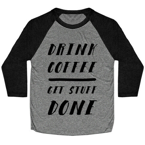 Drink Coffee Get Stuff Done Baseball Tee