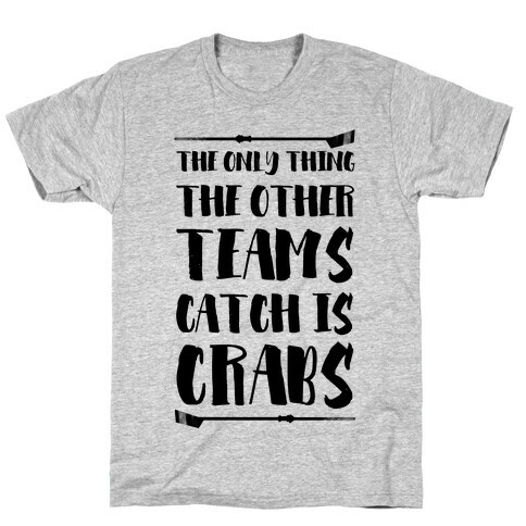 The Only Thing the Other Teams Catch Is Crabs T-Shirt