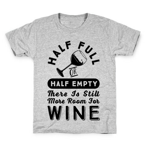 Half Full Or Half Empty There Is Still More Room For Wine Kids T-Shirt