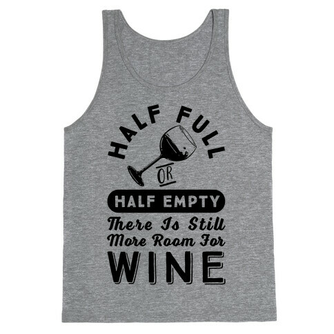 Half Full Or Half Empty There Is Still More Room For Wine Tank Top