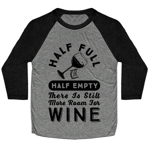 Half Full Or Half Empty There Is Still More Room For Wine Baseball Tee