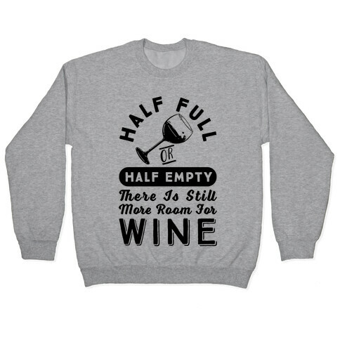 Half Full Or Half Empty There Is Still More Room For Wine Pullover