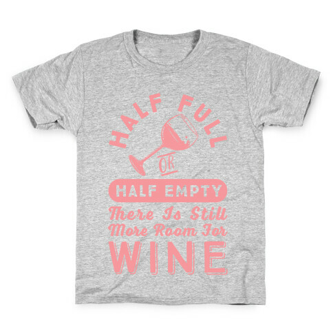 Half Full Or Half Empty There Is Still More Room For Wine Kids T-Shirt