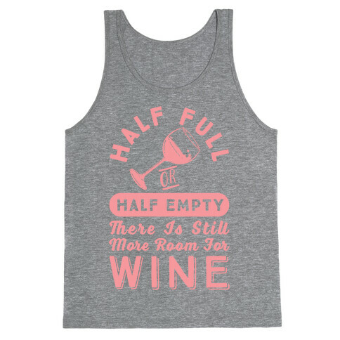 Half Full Or Half Empty There Is Still More Room For Wine Tank Top