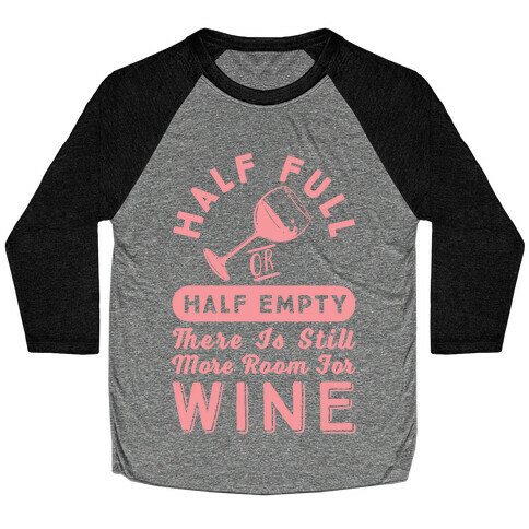 Half Full Or Half Empty There Is Still More Room For Wine Baseball Tee