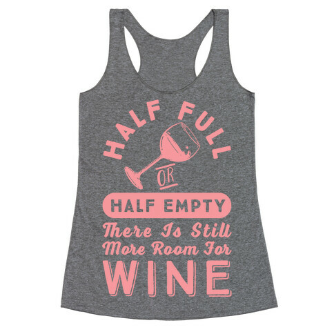 Half Full Or Half Empty There Is Still More Room For Wine Racerback Tank Top