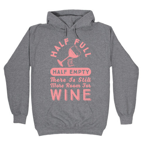 Half Full Or Half Empty There Is Still More Room For Wine Hooded Sweatshirt