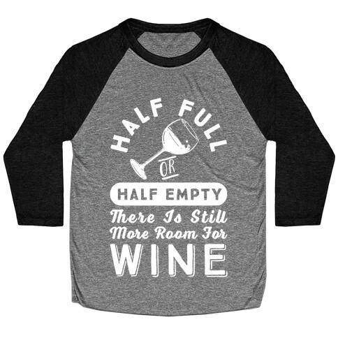 Half Full Or Half Empty There Is Still More Room For Wine Baseball Tee