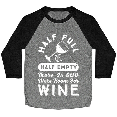 Half Full Or Half Empty There Is Still More Room For Wine Baseball Tee