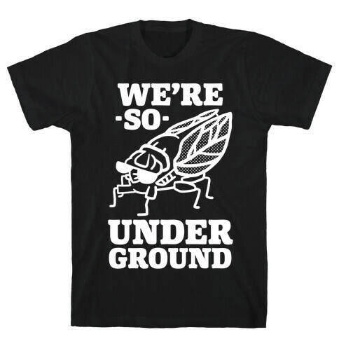 Cicadas Are So Underground T-Shirt