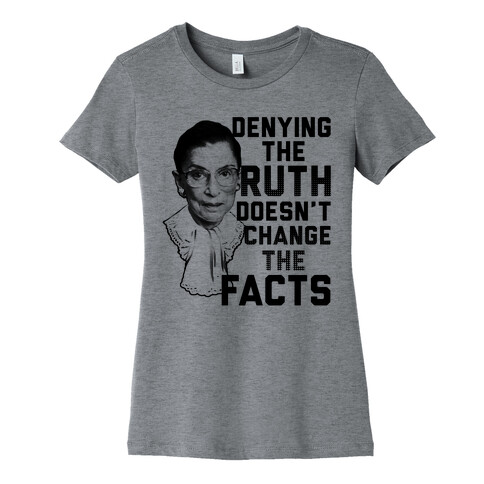 Denying The Ruth Doesn't Change The Facts Womens T-Shirt