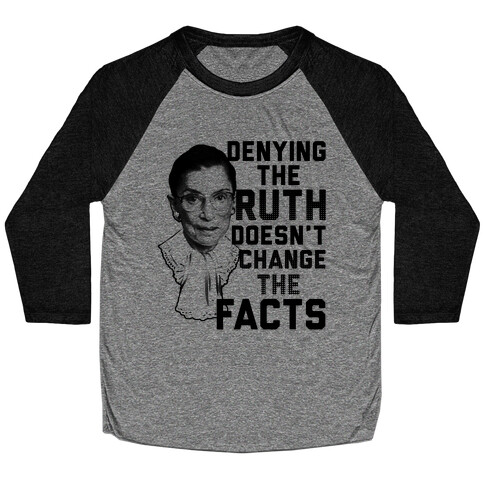 Denying The Ruth Doesn't Change The Facts Baseball Tee
