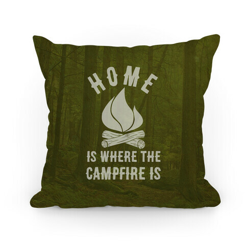 Home Is Where The Campfire Is Pillow