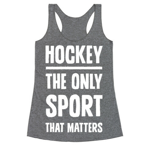 Hockey The Only Sport That Matters Racerback Tank Top