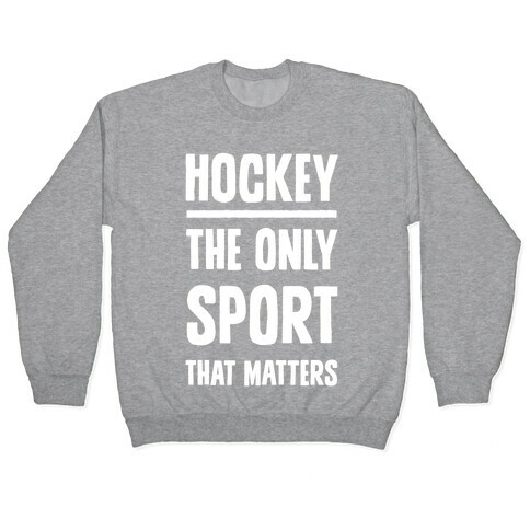 Hockey The Only Sport That Matters Pullover
