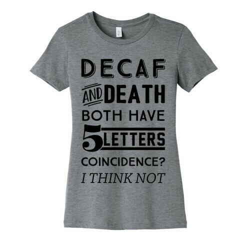 Decaf And Death Both Have 5 Letters Coincidence? I Think Not Womens T-Shirt